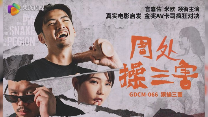 果凍傳媒 GDCM-066 熱門電影改編《周處操三害》言嘉佑 米歐 領銜主演